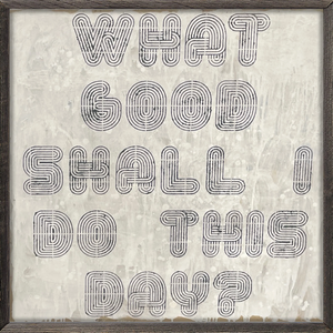 What Good Shall I Do This Day Wall Art