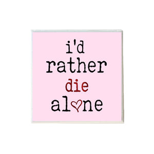 I'd Rather Die Alone Valentine's Day Coaster