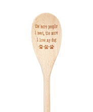 Load image into Gallery viewer, The More People I Meet The More I Love My Dog Wooden Spoon
